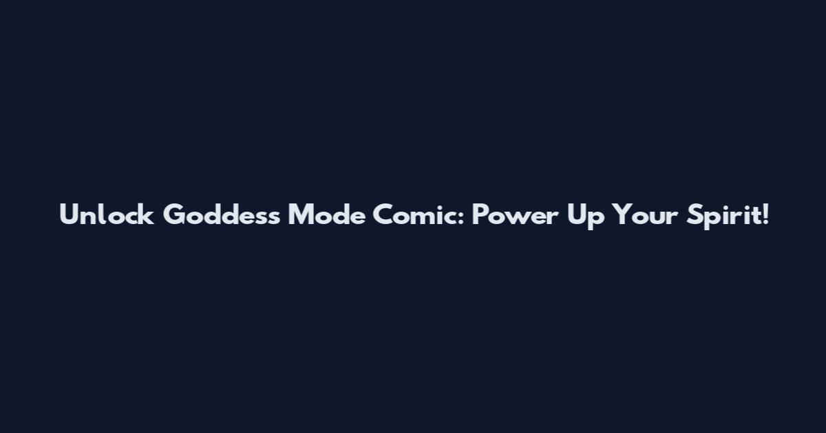 Unlock Goddess Mode Comic: Power Up Your Spirit!