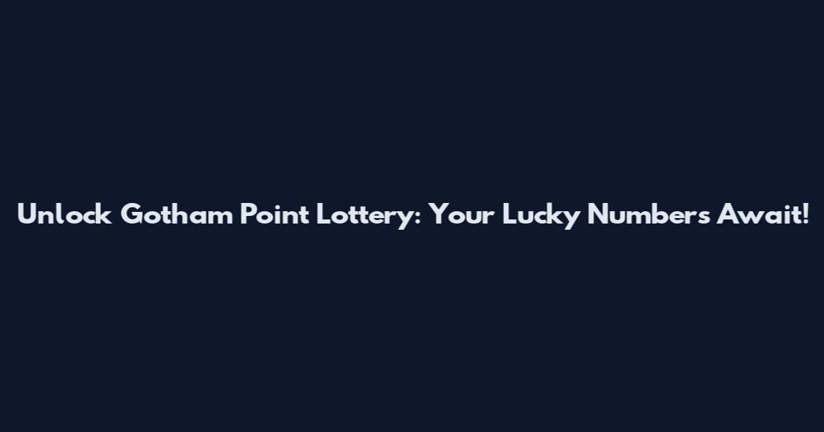 Unlock Gotham Point Lottery: Your Lucky Numbers Await!