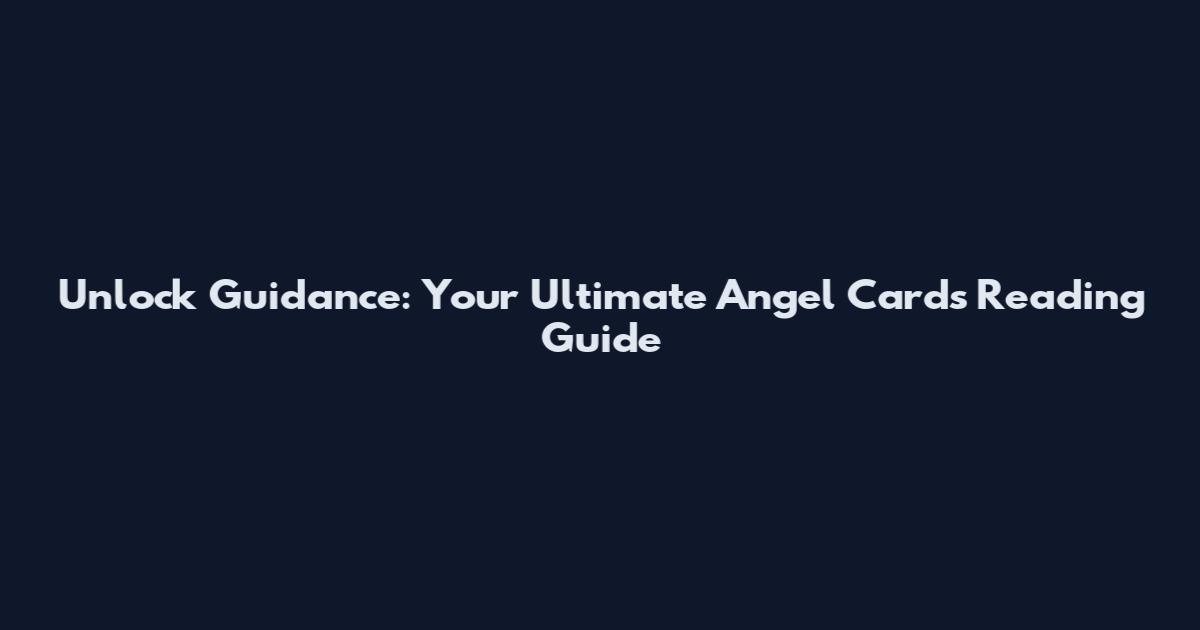 Unlock Guidance: Your Ultimate Angel Cards Reading Guide