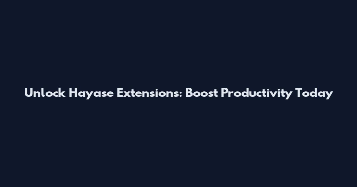 Unlock Hayase Extensions: Boost Productivity Today