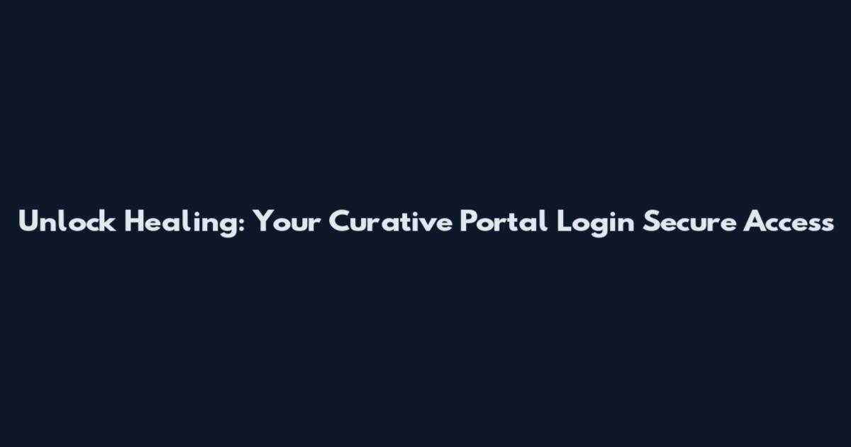 Unlock Healing: Your Curative Portal Login Secure Access