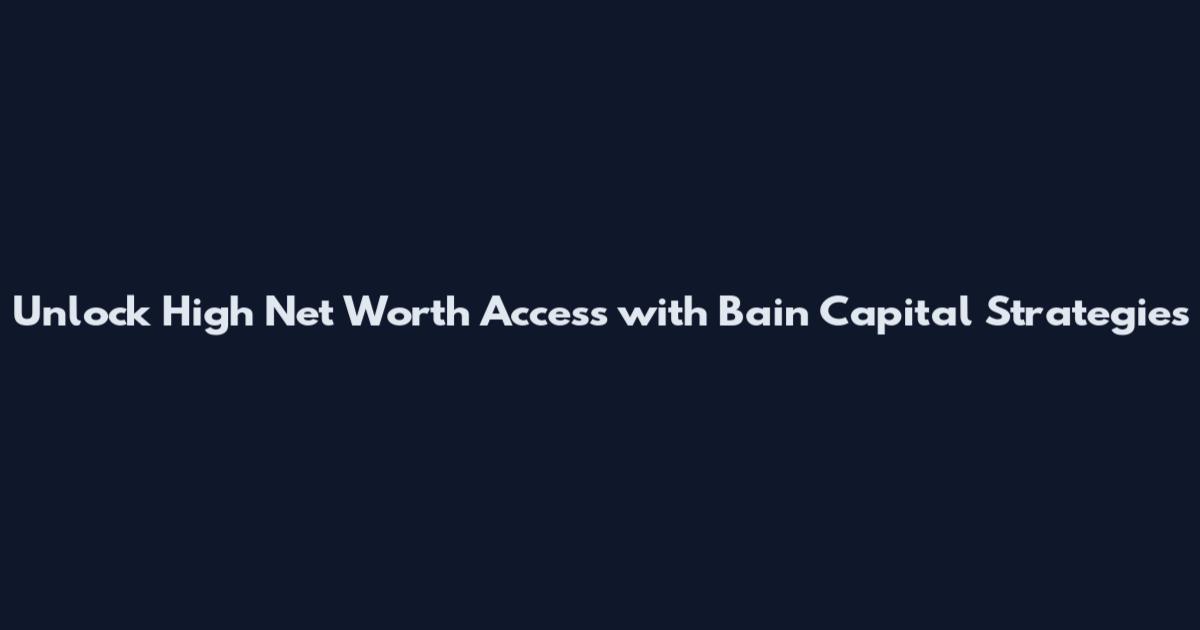 Unlock High Net Worth Access with Bain Capital Strategies