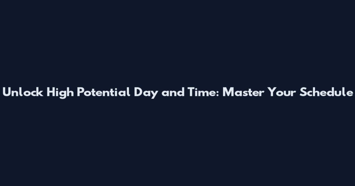 Unlock High Potential Day and Time: Master Your Schedule