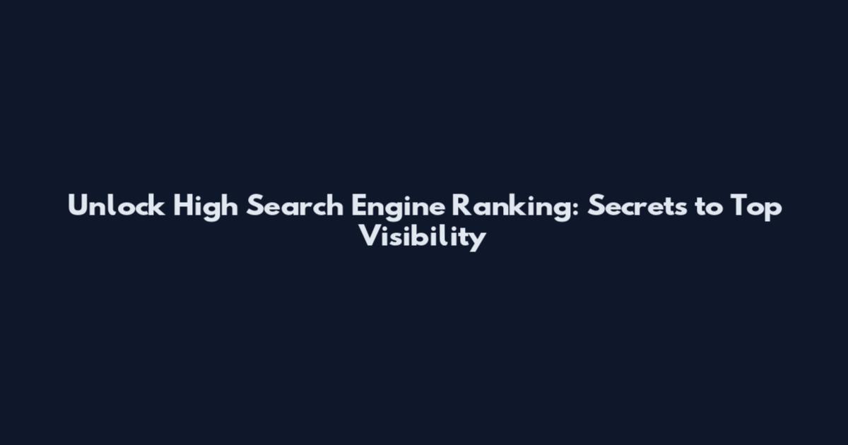 Unlock High Search Engine Ranking: Secrets to Top Visibility