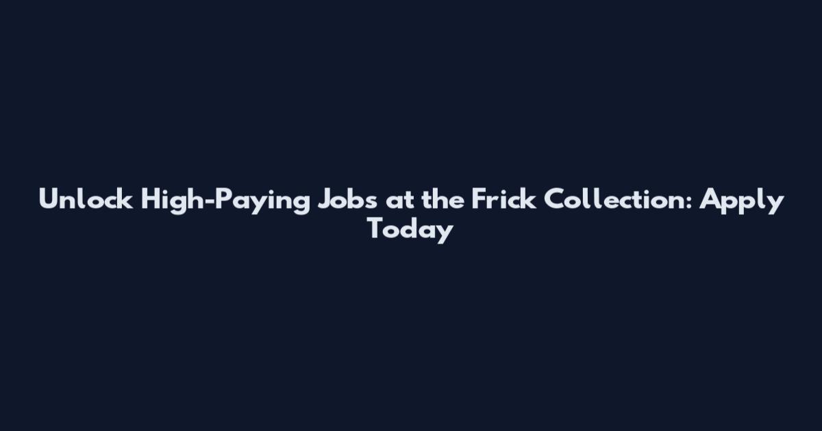 Unlock High-Paying Jobs at the Frick Collection: Apply Today