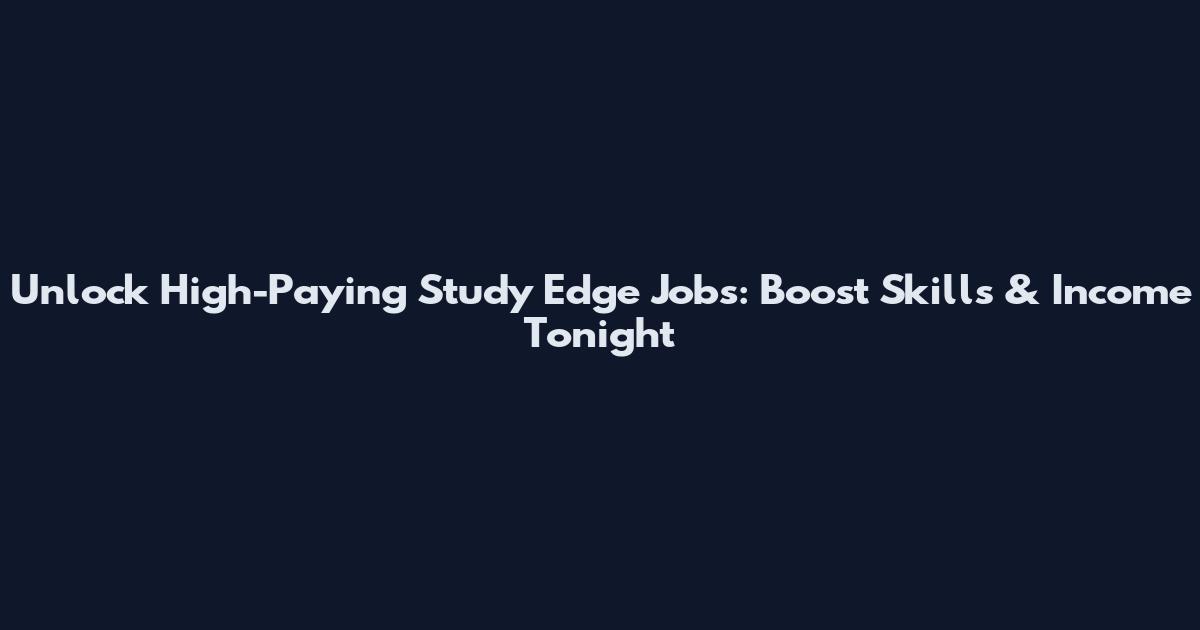Unlock High-Paying Study Edge Jobs: Boost Skills & Income Tonight