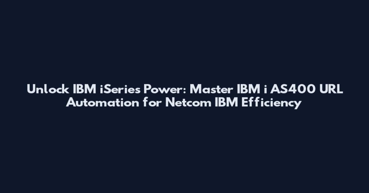 Unlock IBM iSeries Power: Master IBM i AS400 URL Automation for Netcom IBM Efficiency
