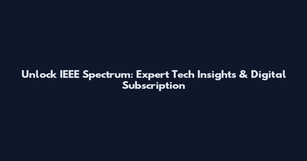 Unlock IEEE Spectrum: Expert Tech Insights & Digital Subscription