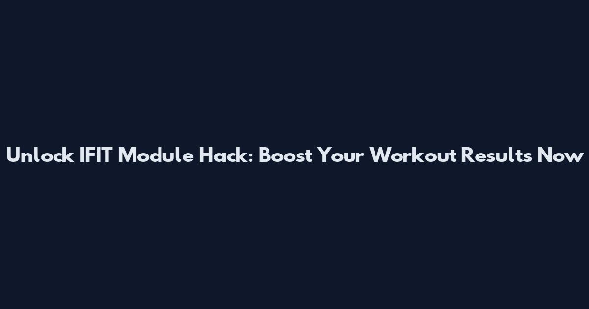 Unlock IFIT Module Hack: Boost Your Workout Results Now