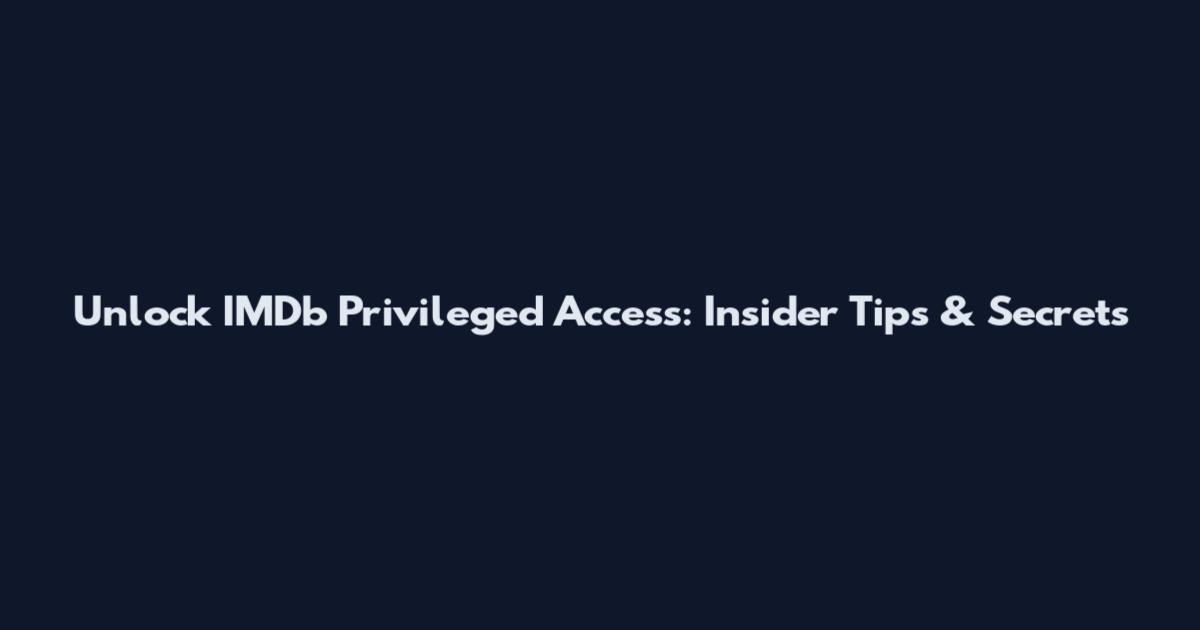 Unlock IMDb Privileged Access: Insider Tips & Secrets