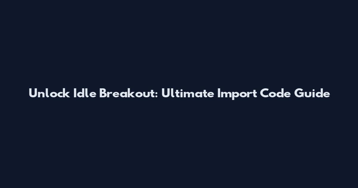 Unlock Idle Breakout: Ultimate Import Code Guide