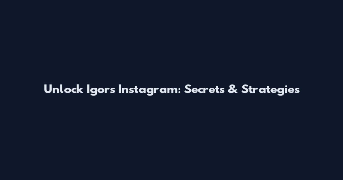 Unlock Igor's Instagram: Secrets & Strategies