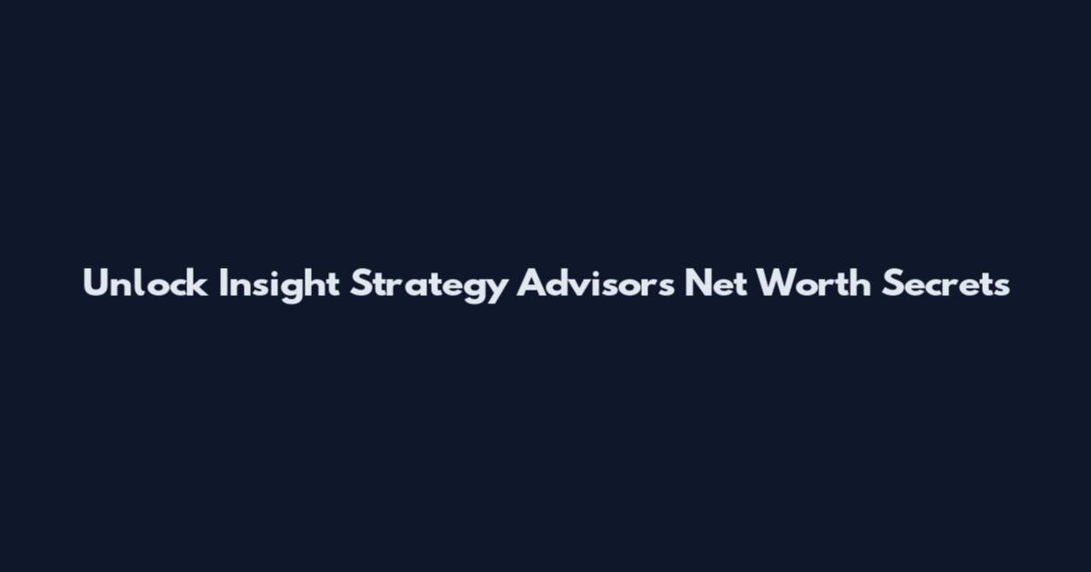 Unlock Insight Strategy Advisors Net Worth Secrets