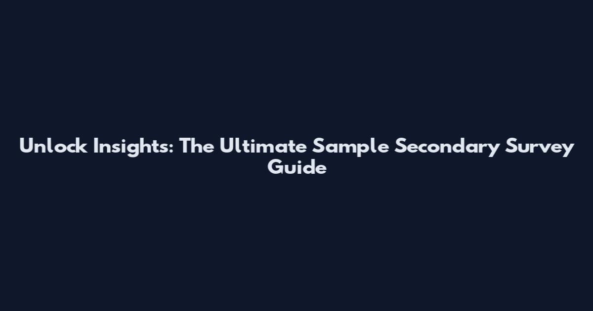 Unlock Insights: The Ultimate Sample Secondary Survey Guide