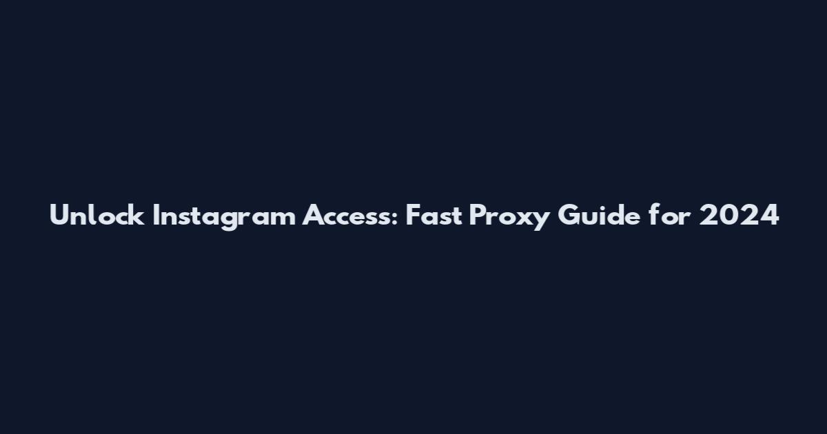 Unlock Instagram Access: Fast Proxy Guide for 2024