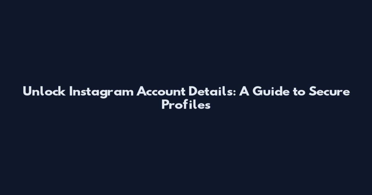 Unlock Instagram Account Details: A Guide to Secure Profiles