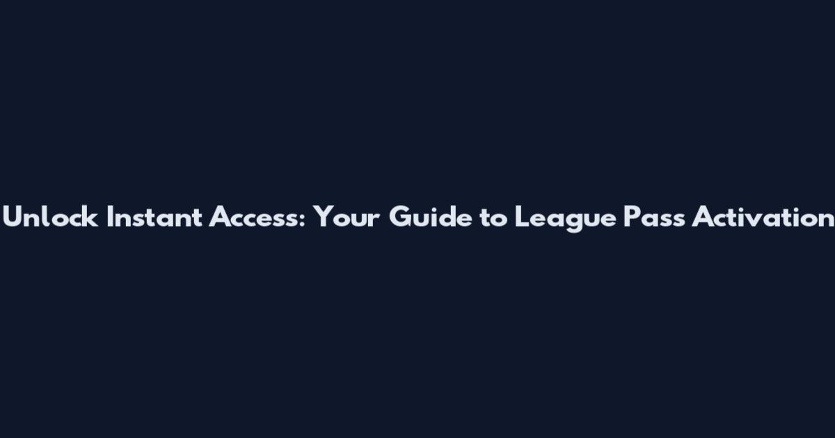 Unlock Instant Access: Your Guide to League Pass Activation