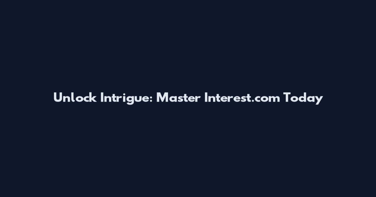 Unlock Intrigue: Master Interest.com Today