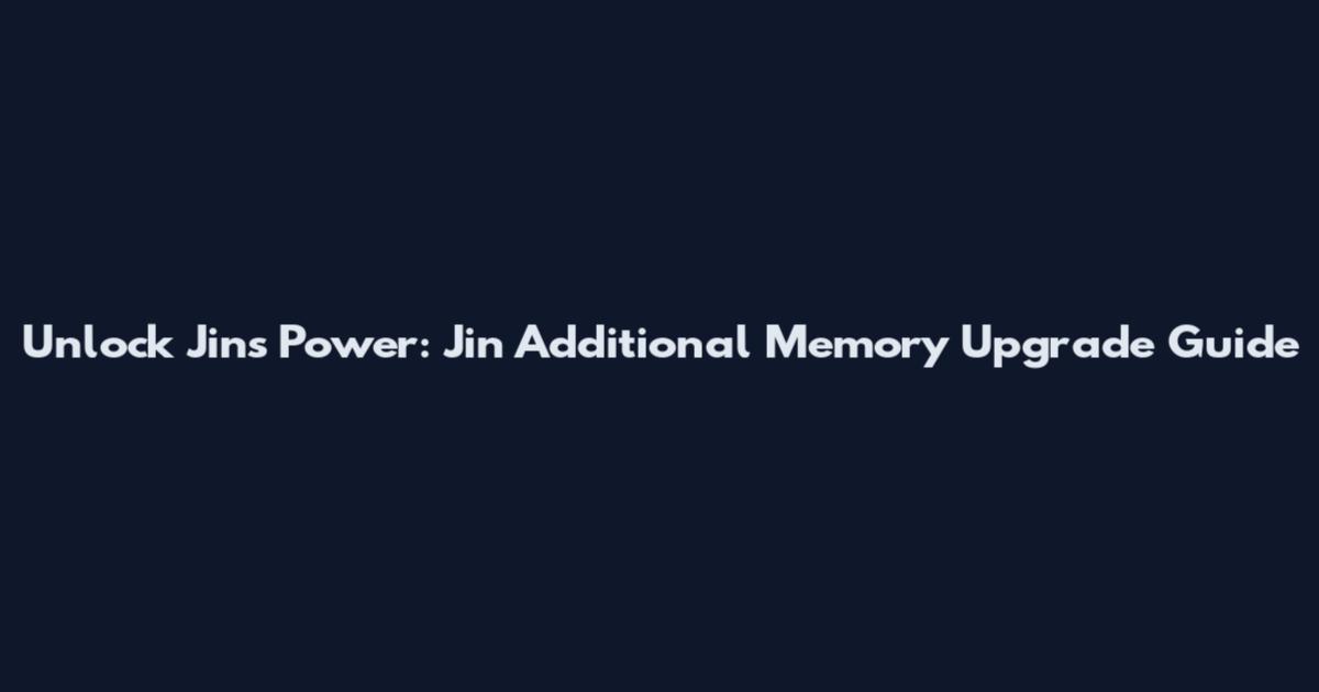 Unlock Jin's Power: Jin Additional Memory Upgrade Guide