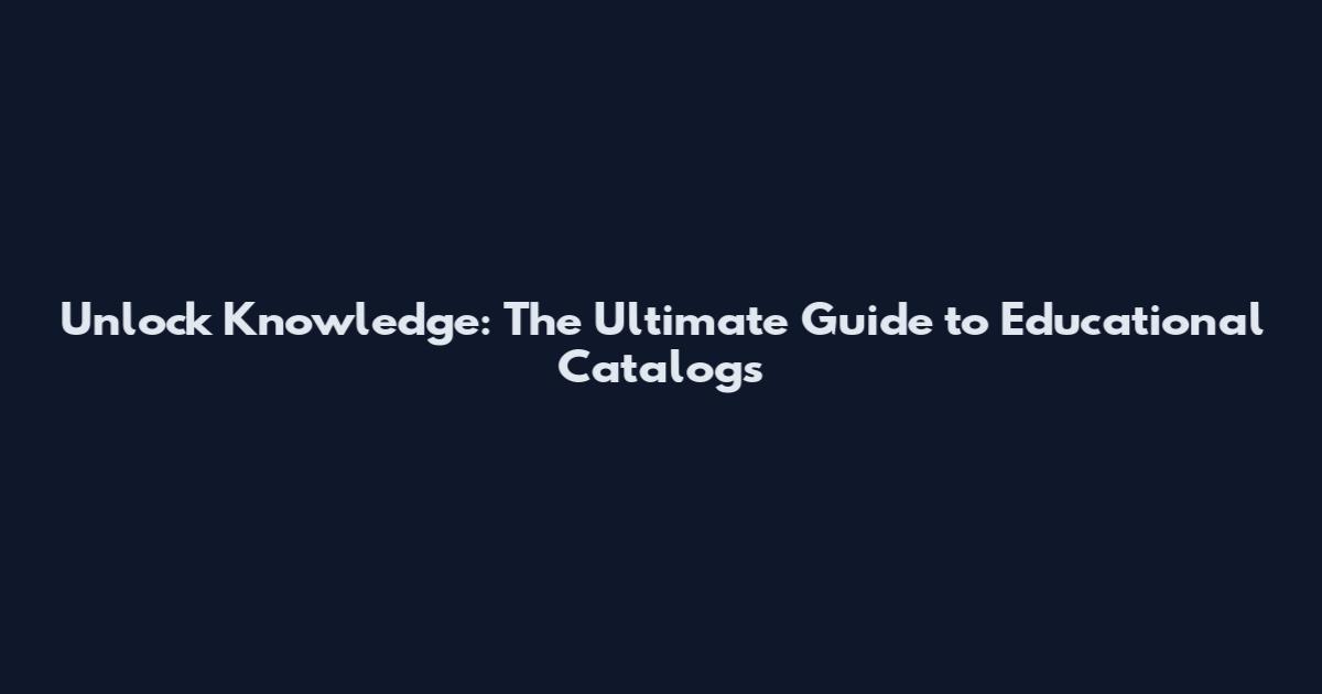Unlock Knowledge: The Ultimate Guide to Educational Catalogs