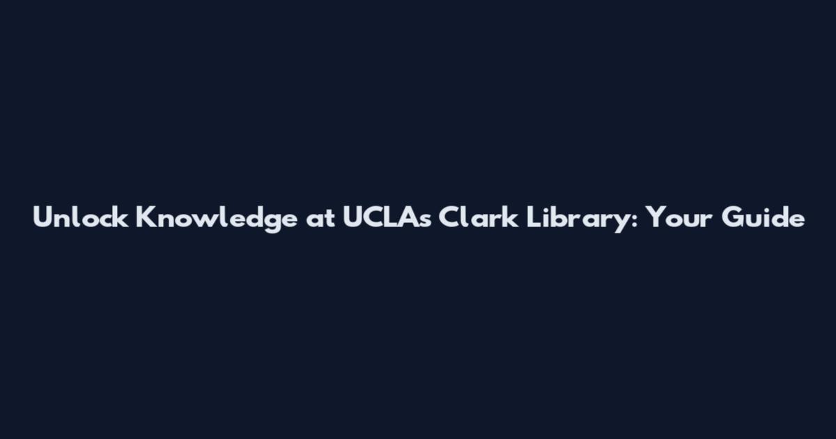 Unlock Knowledge at UCLA's Clark Library: Your Guide