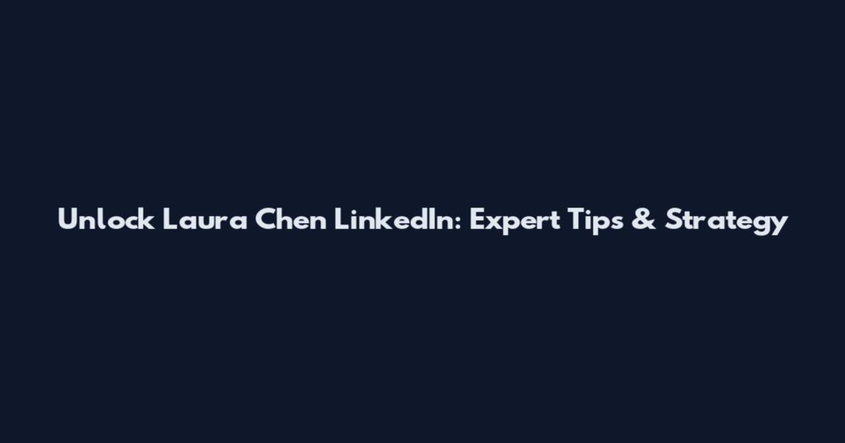 Unlock Laura Chen LinkedIn: Expert Tips & Strategy