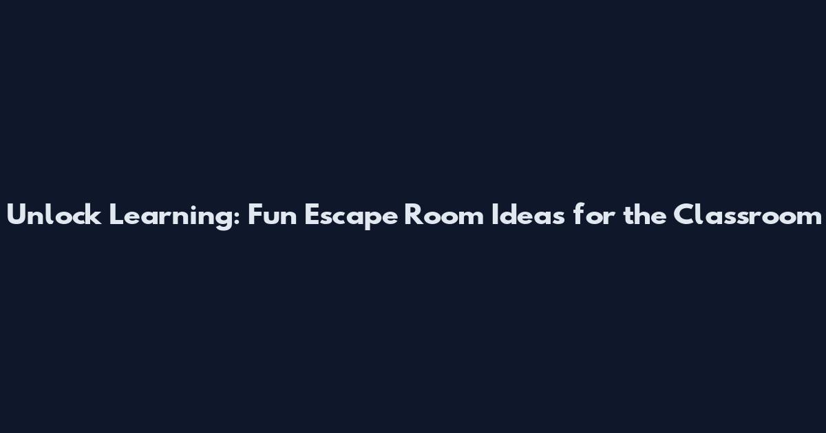 Unlock Learning: Fun Escape Room Ideas for the Classroom