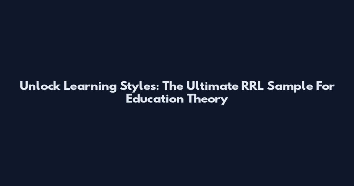 Unlock Learning Styles: The Ultimate RRL Sample For Education Theory