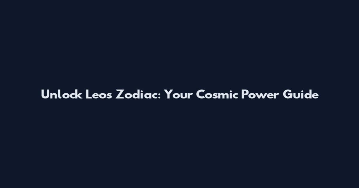 Unlock Leo's Zodiac: Your Cosmic Power Guide
