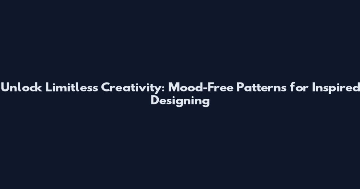 Unlock Limitless Creativity: Mood-Free Patterns for Inspired Designing