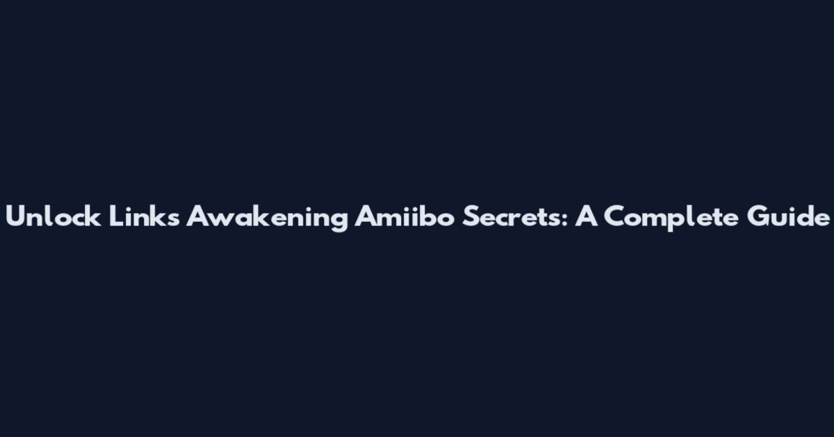 Unlock Link's Awakening Amiibo Secrets: A Complete Guide