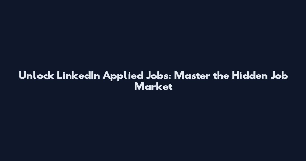 Unlock LinkedIn Applied Jobs: Master the Hidden Job Market