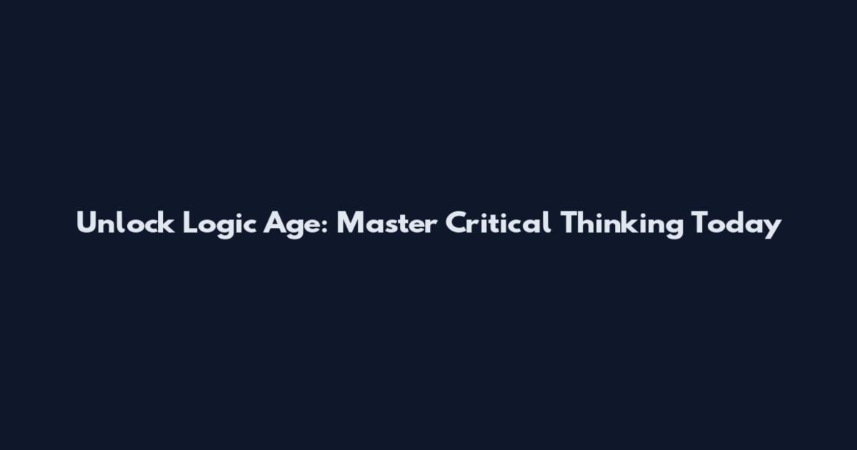 Unlock Logic Age: Master Critical Thinking Today