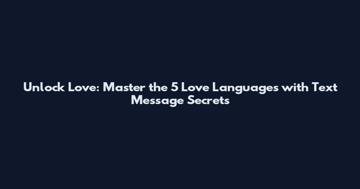 Unlock Love: Master the 5 Love Languages with Text Message Secrets