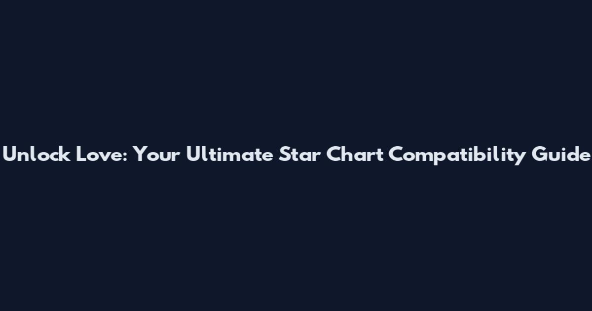 Unlock Love: Your Ultimate Star Chart Compatibility Guide