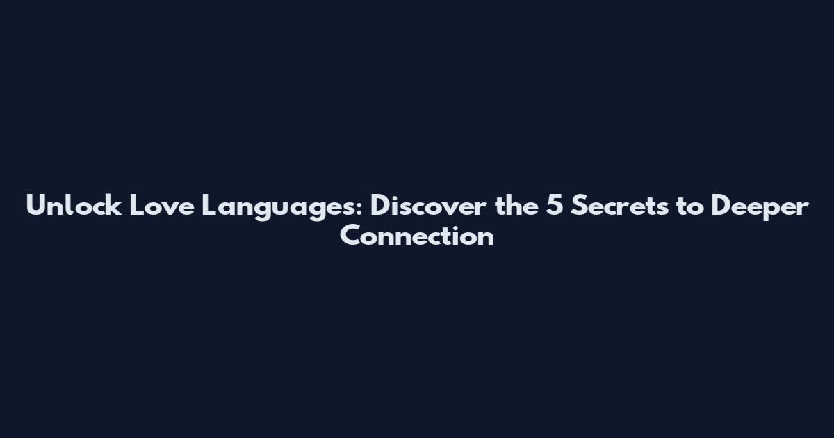 Unlock Love Languages: Discover the 5 Secrets to Deeper Connection