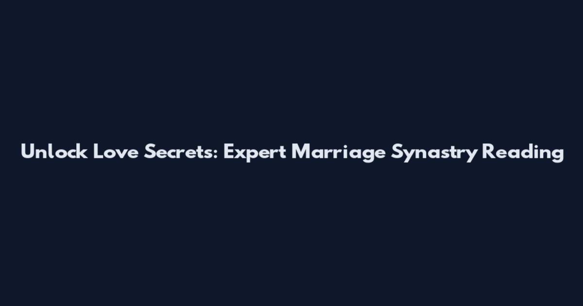 Unlock Love Secrets: Expert Marriage Synastry Reading