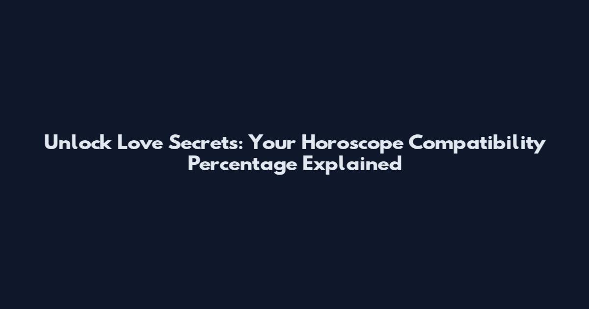 Unlock Love Secrets: Your Horoscope Compatibility Percentage Explained