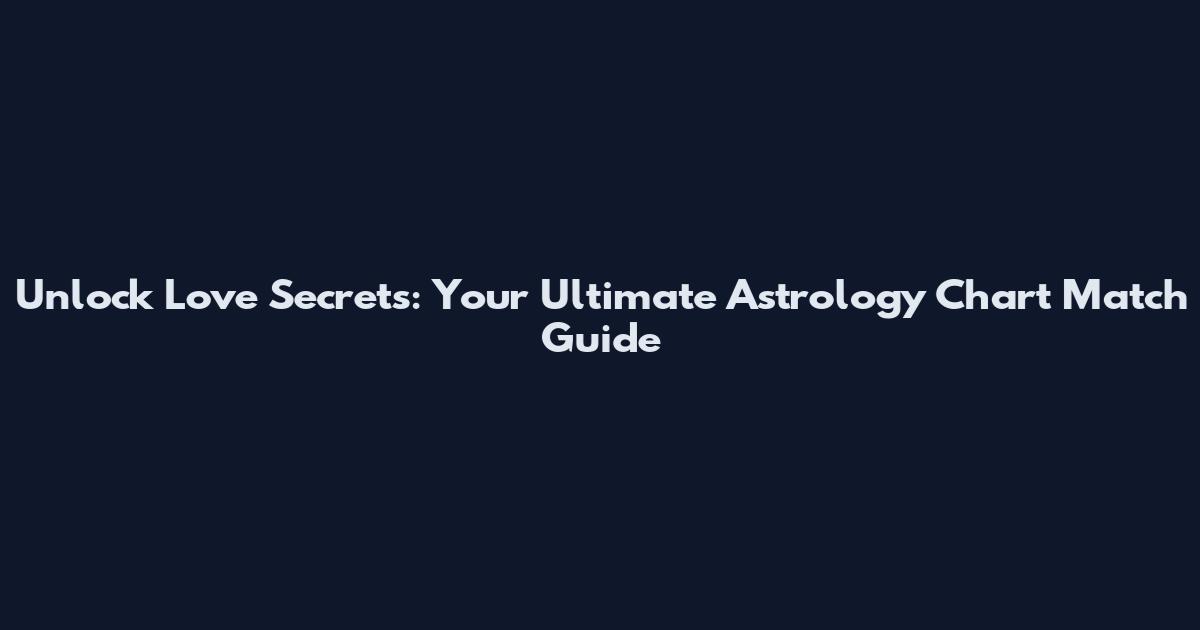 Unlock Love Secrets: Your Ultimate Astrology Chart Match Guide