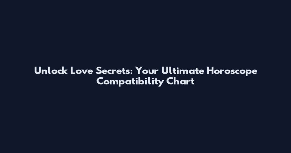 Unlock Love Secrets: Your Ultimate Horoscope Compatibility Chart