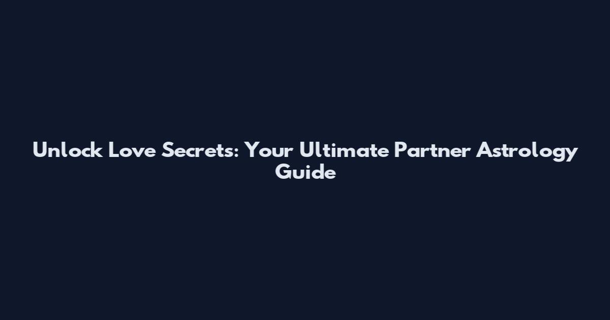 Unlock Love Secrets: Your Ultimate Partner Astrology Guide