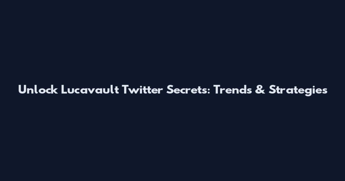 Unlock Lucavault Twitter Secrets: Trends & Strategies