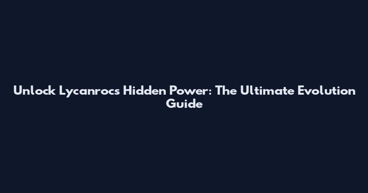Unlock Lycanroc's Hidden Power: The Ultimate Evolution Guide
