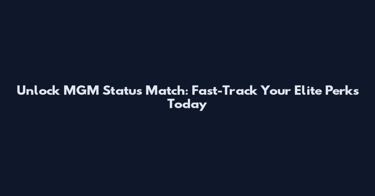 Unlock MGM Status Match: Fast-Track Your Elite Perks Today