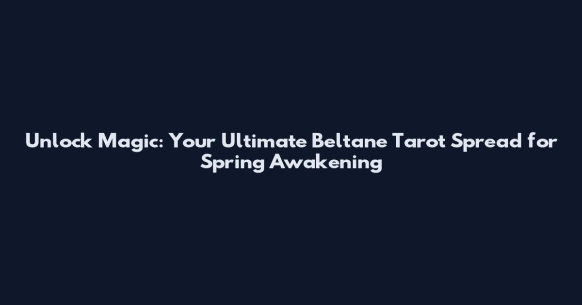 Unlock Magic: Your Ultimate Beltane Tarot Spread for Spring Awakening