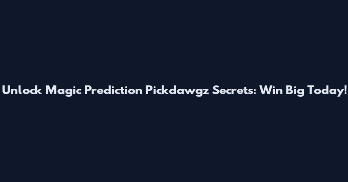 Unlock Magic Prediction Pickdawgz Secrets: Win Big Today!