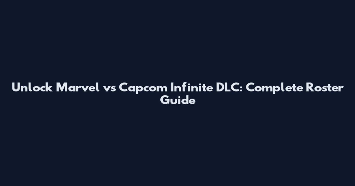 Unlock Marvel vs Capcom Infinite DLC: Complete Roster Guide