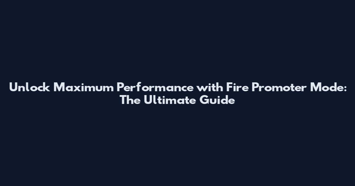Unlock Maximum Performance with Fire Promoter Mode: The Ultimate Guide