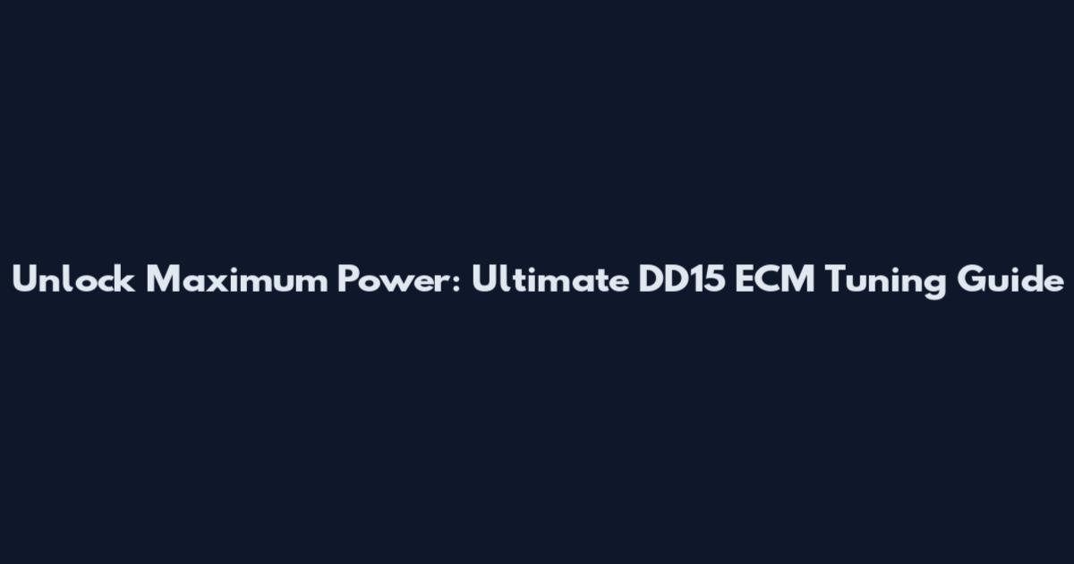 Unlock Maximum Power: Ultimate DD15 ECM Tuning Guide