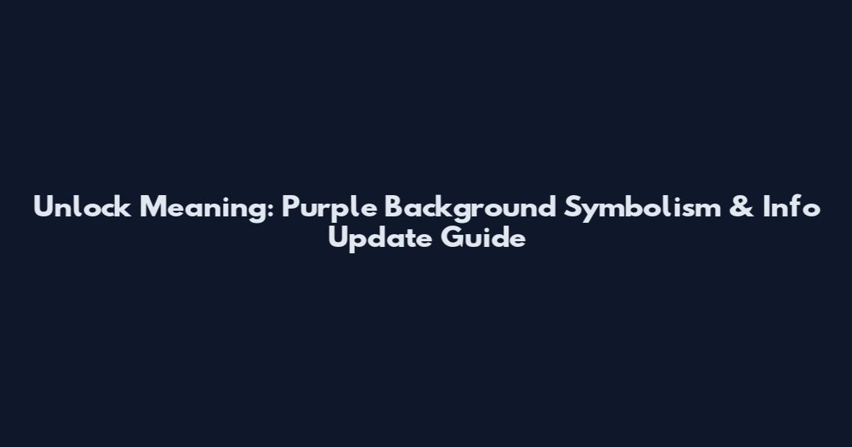 Unlock Meaning: Purple Background Symbolism & Info Update Guide